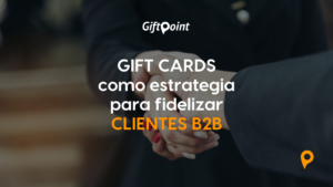 Gift cards como estrategia de fidelizar clientes B2B