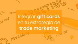 Integrar gift cards en tu estrategia de trade marketing