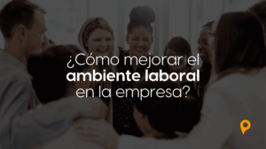 cómo mejorar el ambiente laboral en la empresa